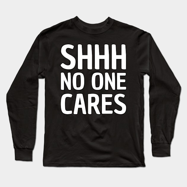 shhh no one cares Long Sleeve T-Shirt by mdr design